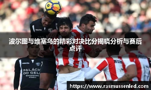 波尔图与维塞乌的精彩对决比分揭晓分析与赛后点评