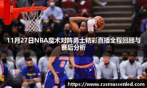 11月27日NBA魔术对阵勇士精彩直播全程回顾与赛后分析